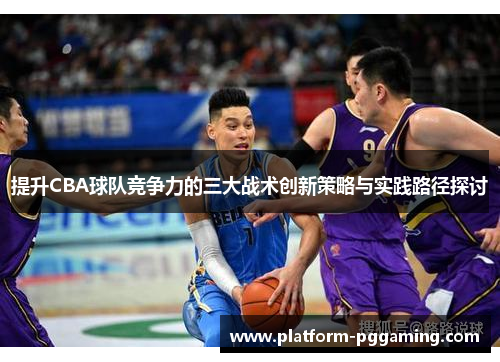 提升CBA球队竞争力的三大战术创新策略与实践路径探讨
